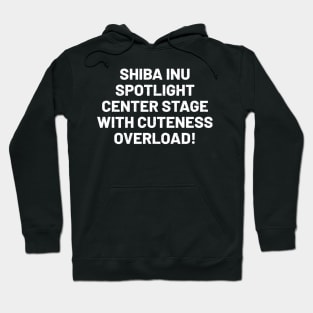 Shiba Inu Spotlight Center Stage with Cuteness Overload! Hoodie